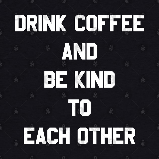 Drink Coffee and Be Kind to Each Other by Flippin' Sweet Gear